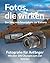 Fotos, die wirken - Fotografieren lernen für Anfänger - Über 200 Übungen vom Smartphone zur Systemkamera: Das Praxisbuch für bessere Fotos - ... einfach erklärt (German Edition)
