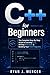 C++ for Beginners: The Complete Step-By-Step Guide to Learning C++, Writing Real Code & Building Your First Programs (Computer Programming Made Easy)