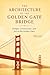 The Architecture of the Golden Gate Bridge: Design, Construction, and Art at the Golden Gate (Icons of Architecture Book 1)