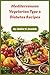 Mediterranean Vegetarian Type 2 Diabetes Recipes: Plant-Based Low-Glycemic Eating Guide for Stable Blood Sugar and Heart-Smart Weight Management