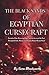 The Black Sands of Egyptian Cursecraft: Execration Rites, Devouring Magic, and the Sorcery of the Duat Through the Gods, Demons, and Hungry Dead of ... of Sekhmet, Set, and the Powers of the Duat