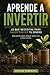 Aprende a Invertir: Lo que necesitas saber para hacer crecer tu dinero: Guía práctica para empezar desde cero, evitar errores y tomar mejores decisiones (Spanish Edition)
