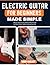 ELECTRIC GUITAR FOR BEGINNERS MADE SIMPLE: Step-by-Step Lessons, Chords, Riffs & Songs for Kids, Teens & Adults Starting from Zero