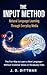 THE INPUT METHOD - Natural Language Learning Through Everyday Media: The Fun Way to Learn a New Language – Without Grammar Stress or Vocabulary Drills
