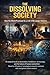 THE DISSOLVING SOCIETY : How the World Promised Us a Life It No Longer Delivers