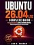 Ubuntu 26.04 LTS Complete Guide: Beginner to Advanced Setup, Commands, Security, Networking, and Server Administration (The Practical Linux Mastery Library)
