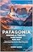 Patagonia Hiking & Travel Guide 2026–2027: Torres del Paine, Fitz Roy Trails, Glacier Walks & Self-Guided Adventures in Chile & Argentina