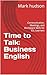 Time to Talk: Business English: Communication, Meetings, and Workplace Skills for ESL Learners