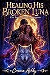 Healing His Broken Luna: What Broke Her Made Her Dangerous