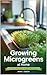 Growing Microgreens at Home: Fast Crops, Minimal Space, and Fresh Greens in 10 Days (Specialty and High-Value Crops Book 1)