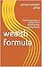 Wealth formula: : The Entrepreneur's Blueprint for Building Real, Lasting Wealth (money secrects Book 1)