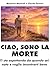 CIAO, SONO LA MORTE: Ti sto aspettando da quando sei nato e voglio incontrarti bene (Italian Edition)