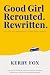 Good Girl - Rerouted. Rewritten. by Kerry Fox