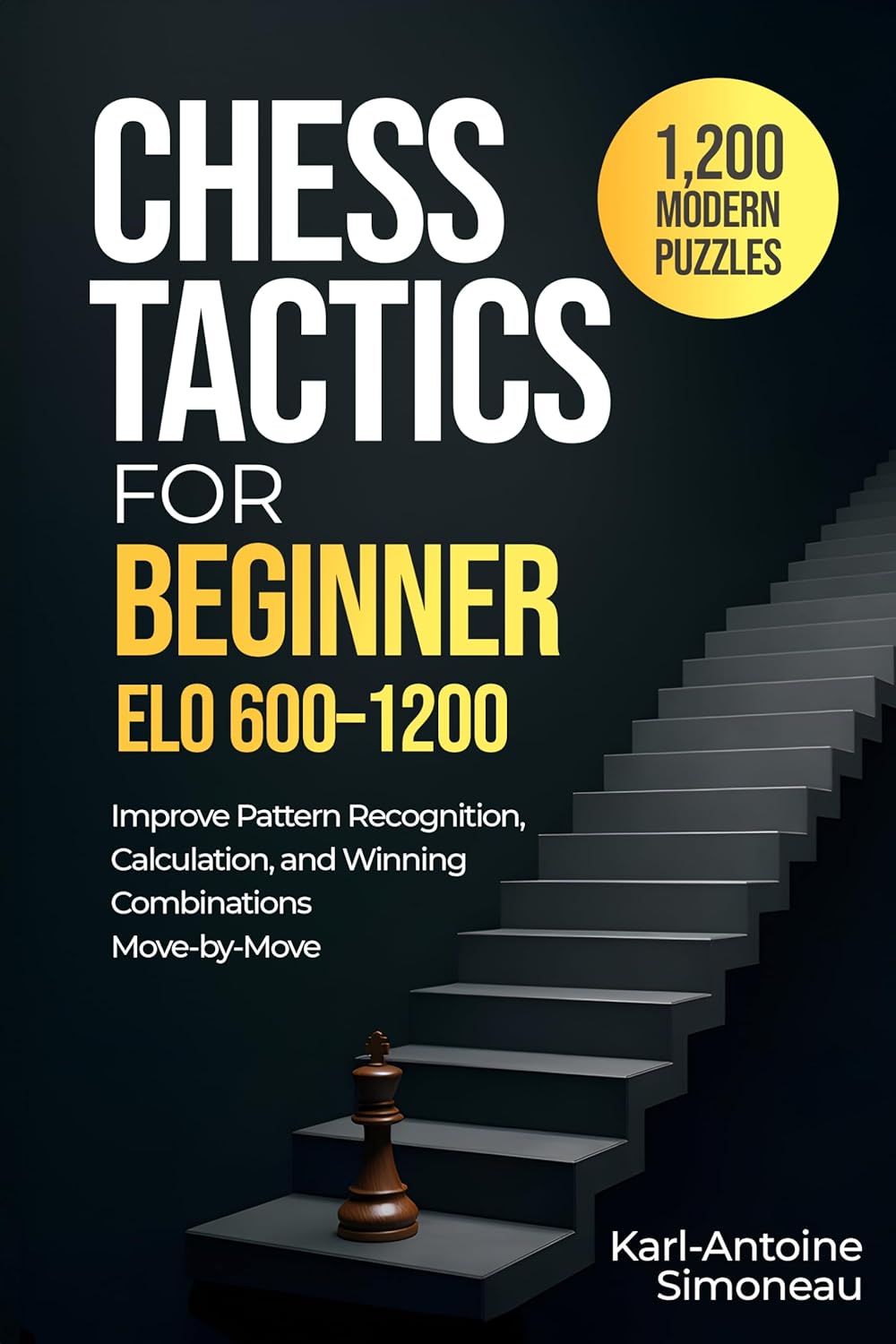 Chess Tactics for Beginner: ELO 600-1200: 1,200 Modern Puzzles to Improve Pattern Recognition, Calculation, and Winning Combinations Move-by-Move (Daily Chess: Beginner to Master Book 1)