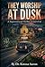 THEY WORSHIP AT DUSK: A Supernatural Thriller of Survival