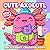 Axolotl Coloring Book: Cute And Simple Underwater-Themed Illustrations Designed For Kids, Teens, And Anyone Who Enjoys Calm Artistic Fun