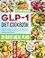 GLP-1 Diet Cookbook: Healthy and Easy, High-Protein Recipes to Support Weight Loss, Boost Energy and Manage Side Effects