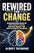 REWIRED FOR CHANGE A Neuroscience Guide to How Habits Form, Why They Repeat, and How to Rewire the Brain