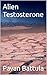 Alien Testosterone: 5 Natural Ways to Ignite Your Drive — Ancient Habits, Modern Science