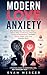 Modern Love Anxiety: Why Relationships Feel Harder Today — How to Stop Overthinking, Overcome Emotional Dependency, and Build Secure, Stable Love in an Unstable World