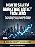 How to Start a Marketing Agency From Zero: The Disciplined Founder's Blueprint for Building a Real Agency