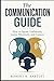 The Communication Guide: How to Speak Confidently, Listen Effectively, and Connect