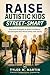 RAISE AUTISTIC KIDS STREET-SMART: Practical Strategies to Build Confidence and Navigate Real World Safety with Clarity