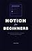 Notion for Beginners: Set Up Your First Workspace in a Weekend and Never Lose a Task Again