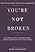 You're Not Broken: A Practical Guide to Stop Shutting Down, Set Boundaries, and Be Understood with Chronic Illness