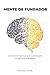 Mente de Fundador: Cómo piensan los que construyen, no los que obedecen: manual de mentalidad para empleados que quieren crear algo propio sin dimitir mañana (Spanish Edition)