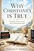 WHY CHRISTIANITY IS TRUE: Building a Solid Case for the Christian Worldview