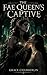 The Fae Queen’s Captive: A ...