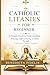 Catholic Litanies for Beginners: A Simple Guide to Understanding, Praying, and Growing in Faith Through Traditional Catholic Litanies