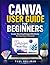 Canva User Guide for Beginners: Create Stunning Designs Effortlessly—No Experience Required