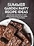 Summer Garden Party Recipe Ideas: Hosting Family and Friends? Try these Crowd-Pleasing Dishes that will Impress Every Guest at Your Gathering
