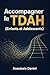 Accompagner le TDAH (Enfants et Adolescents): Le guide bienveillant pour comprendre l'hyperactivité, faciliter la scolarité et ramener la paix à la maison (French Edition)