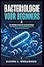 BACTERIOLOGIE VOOR BEGINNERS: De volledige introductie van bacteriologie voor beginners voor gezondheidszorg- en geneeskundestudenten (Dutch Edition)
