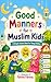 Good Manners for Muslim Kids: A Simple Islamic Book for Young Chidren.