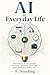 AI in Everyday Life: A Practical Guide to Getting More Done With Less Stress
