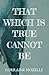 That Which Is True Cannot Be
