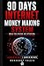 INTERNET MONEY MAKING SYSTEM: Learn in 30 Days – Build Income in 90 Days (90 DAYS INTERNET INCOME SYSTEM Book 10)