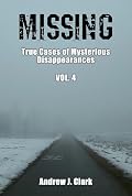 Missing: True Cases of Mysterious Disappearances Vol. 4