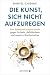 Die Kunst, sich nicht aufzuregen: Gegen Grübeln, Gefühlschaos und negative Glaubenssätze - Die deutsche Ausgabe des Weltbestsellers Stop Letting Everything Affect You (German Edition)