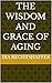 The Wisdom and Grace of Aging