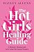 The Hot Girls Healing Guide: A Memoir, Manual and Love Letter for Young Women