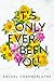 It's Only Ever Been You