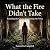 What the Fire Didn't Take: ...