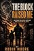 The Block Raised Me : One M...