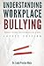 Understanding Workplace Bullying: Recognize, Respond, And Overcome Bullying At Work