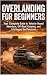 Overlanding for Beginners: ...